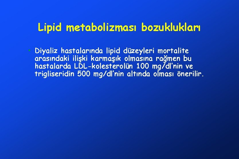 Lipid metabolizması bozuklukları • Diyaliz hastalarında lipid düzeyleri mortalite arasındaki ilişki karmaşık olmasına rağmen