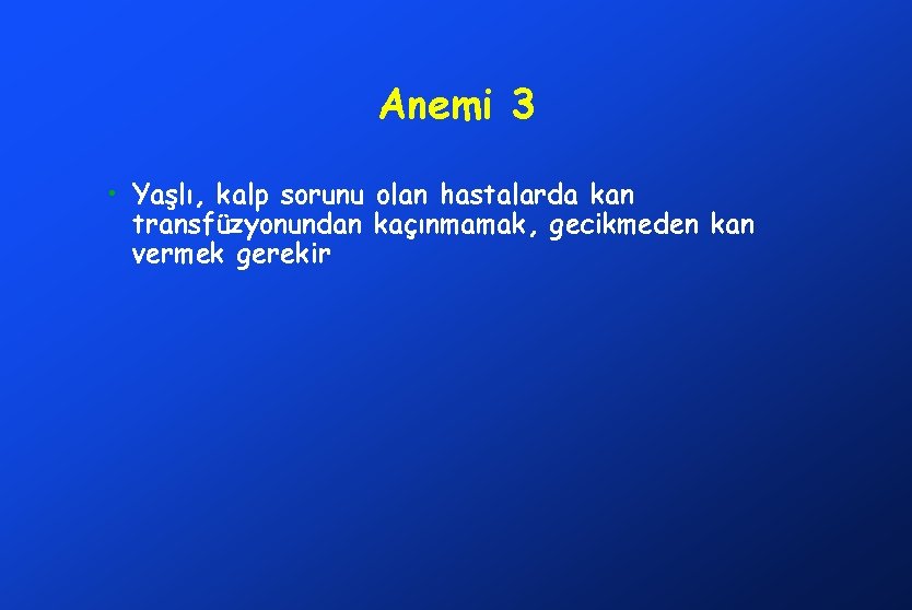 Anemi 3 • Yaşlı, kalp sorunu olan hastalarda kan transfüzyonundan kaçınmamak, gecikmeden kan vermek