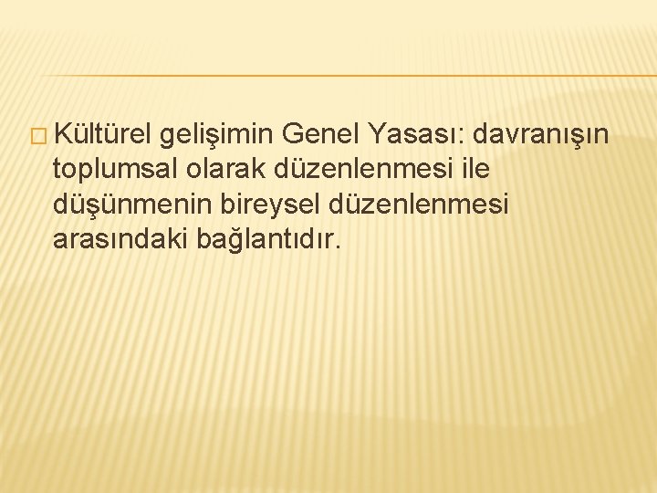 � Kültürel gelişimin Genel Yasası: davranışın toplumsal olarak düzenlenmesi ile düşünmenin bireysel düzenlenmesi arasındaki