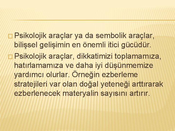 � Psikolojik araçlar ya da sembolik araçlar, bilişsel gelişimin en önemli itici gücüdür. �