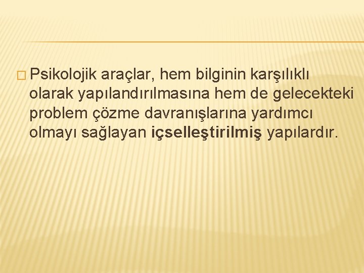 � Psikolojik araçlar, hem bilginin karşılıklı olarak yapılandırılmasına hem de gelecekteki problem çözme davranışlarına