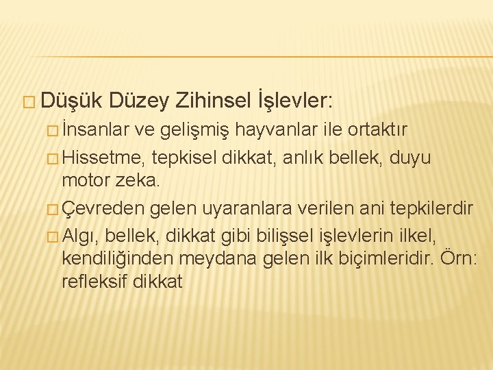 � Düşük Düzey Zihinsel İşlevler: � İnsanlar ve gelişmiş hayvanlar ile ortaktır � Hissetme,