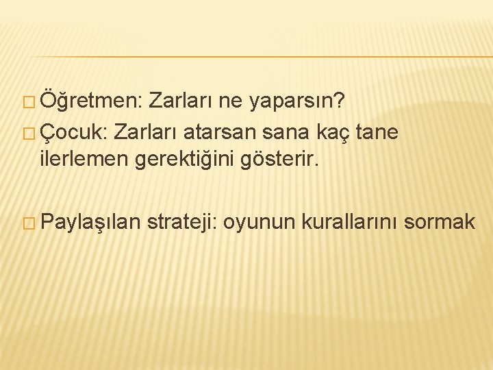 � Öğretmen: Zarları ne yaparsın? � Çocuk: Zarları atarsan sana kaç tane ilerlemen gerektiğini