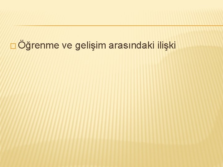 � Öğrenme ve gelişim arasındaki ilişki 