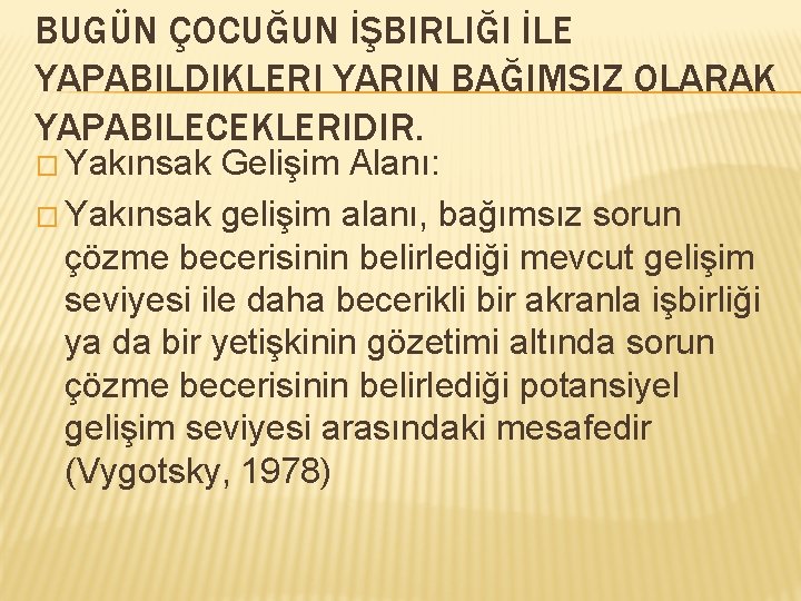 BUGÜN ÇOCUĞUN İŞBIRLIĞI İLE YAPABILDIKLERI YARIN BAĞIMSIZ OLARAK YAPABILECEKLERIDIR. � Yakınsak Gelişim Alanı: �