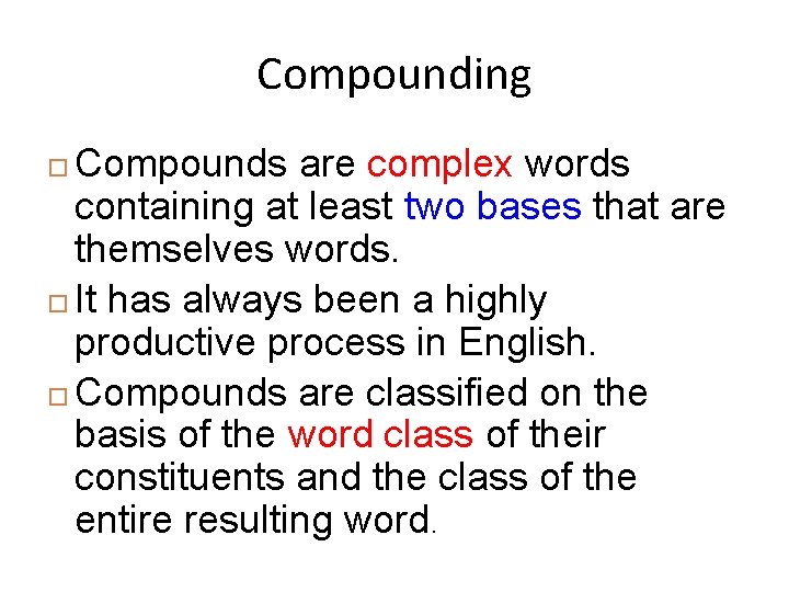Compounding Compounds are complex words containing at least two bases that are themselves words.