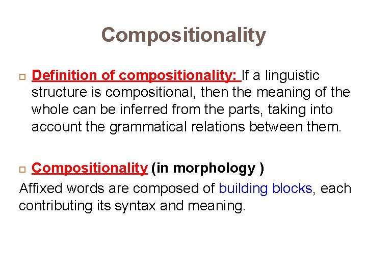 Compositionality Definition of compositionality: If a linguistic structure is compositional, then the meaning of