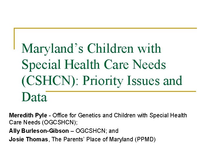 Maryland’s Children with Special Health Care Needs (CSHCN): Priority Issues and Data Meredith Pyle