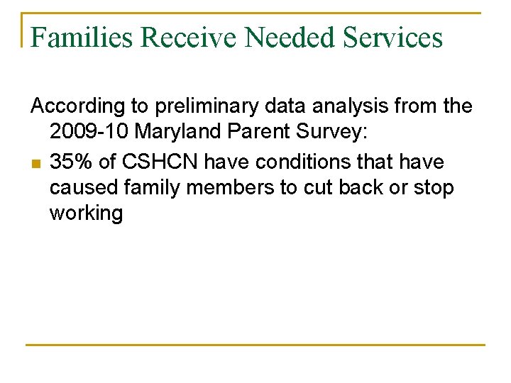 Families Receive Needed Services According to preliminary data analysis from the 2009 -10 Maryland