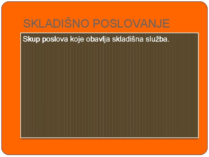 SKLADIŠNO POSLOVANJE Skup poslova koje obavlja skladišna služba. 