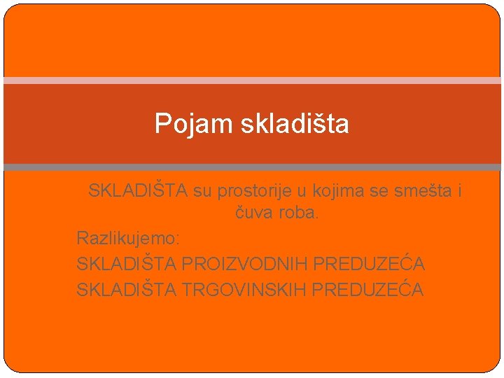 Pojam skladišta SKLADIŠTA su prostorije u kojima se smešta i čuva roba. Razlikujemo: SKLADIŠTA