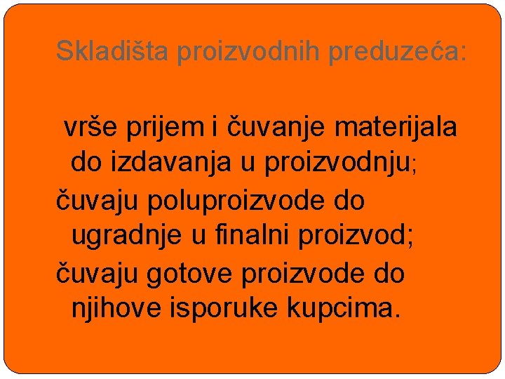 Skladišta proizvodnih preduzeća: vrše prijem i čuvanje materijala do izdavanja u proizvodnju; čuvaju poluproizvode