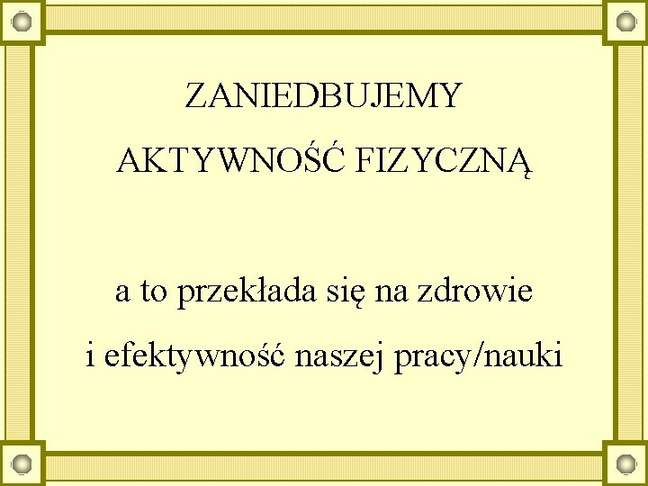 ZANIEDBUJEMY AKTYWNOŚĆ FIZYCZNĄ a to przekłada się na zdrowie i efektywność naszej pracy/nauki 