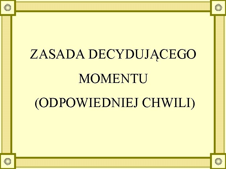 ZASADA DECYDUJĄCEGO MOMENTU (ODPOWIEDNIEJ CHWILI) 