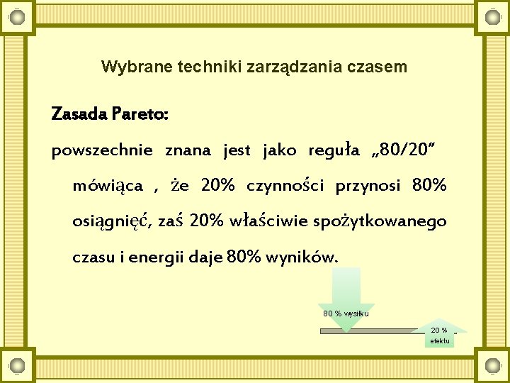 Wybrane techniki zarządzania czasem Zasada Pareto: powszechnie znana jest jako reguła „ 80/20” mówiąca