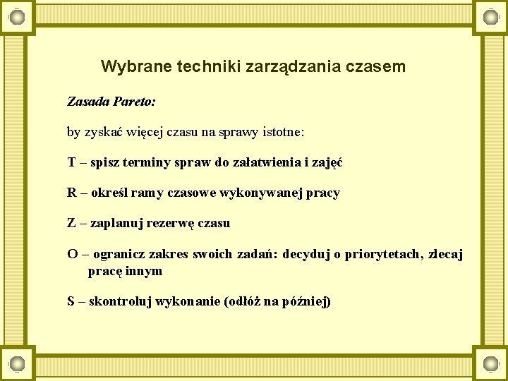 Wybrane techniki zarządzania czasem Zasada Pareto: by zyskać więcej czasu na sprawy istotne: T