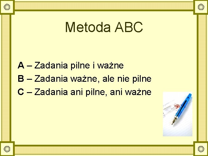 Metoda ABC A – Zadania pilne i ważne B – Zadania ważne, ale nie
