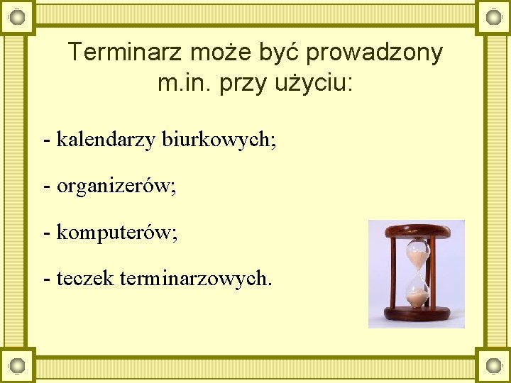 Terminarz może być prowadzony m. in. przy użyciu: - kalendarzy biurkowych; - organizerów; -