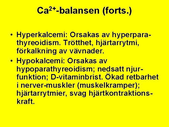 Ca 2+-balansen (forts. ) • Hyperkalcemi: Orsakas av hyperparathyreoidism. Trötthet, hjärtarrytmi, förkalkning av vävnader.