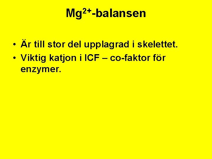 Mg 2+-balansen • Är till stor del upplagrad i skelettet. • Viktig katjon i