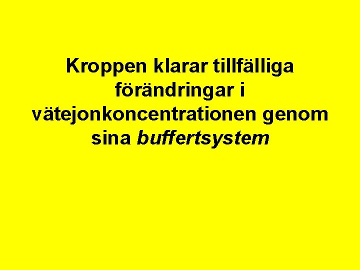 Kroppen klarar tillfälliga förändringar i vätejonkoncentrationen genom sina buffertsystem 