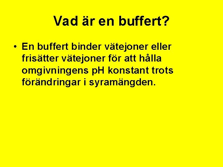 Vad är en buffert? • En buffert binder vätejoner eller frisätter vätejoner för att