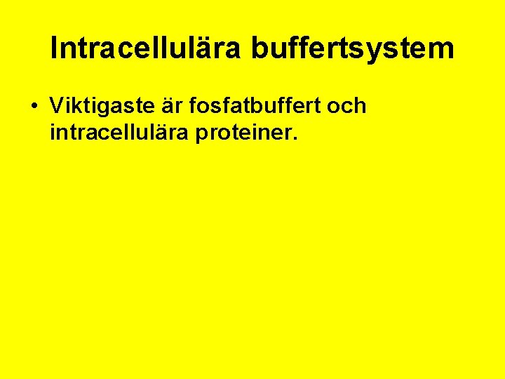 Intracellulära buffertsystem • Viktigaste är fosfatbuffert och intracellulära proteiner. 