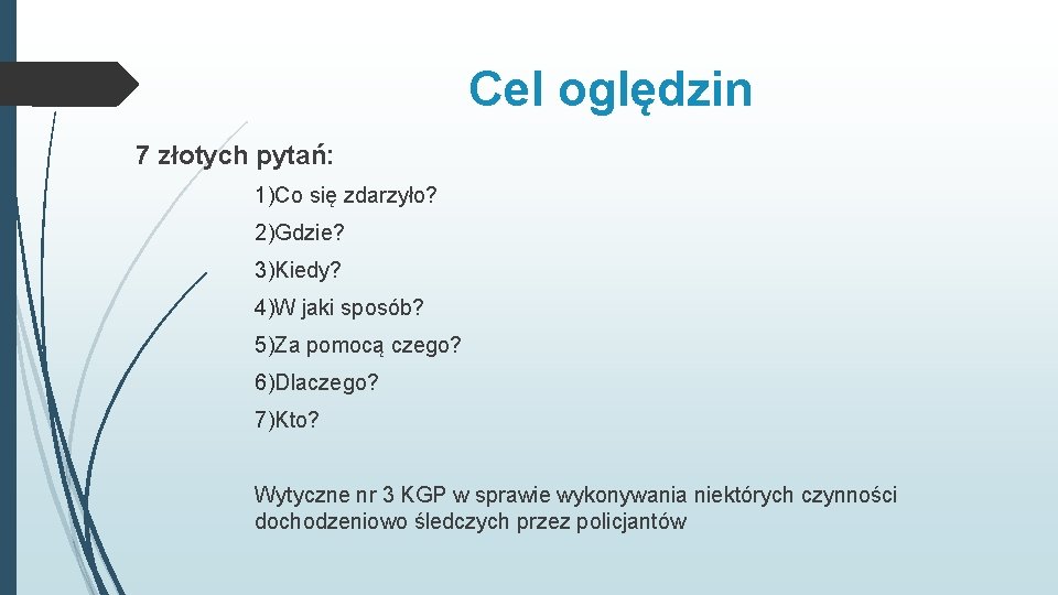 Cel oględzin 7 złotych pytań: 1)Co się zdarzyło? 2)Gdzie? 3)Kiedy? 4)W jaki sposób? 5)Za