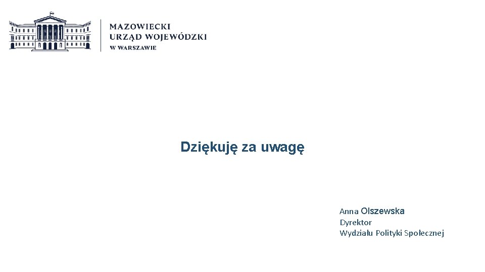 Dziękuję za uwagę Anna Olszewska Dyrektor Wydziału Polityki Społecznej 