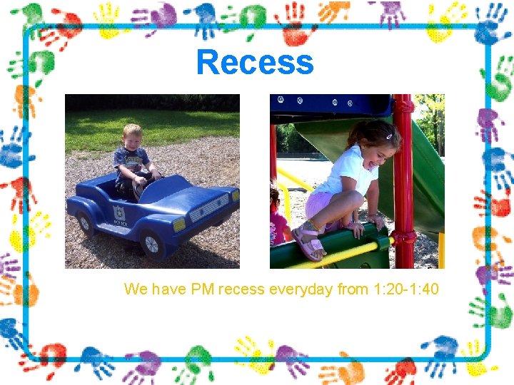 Recess We have PM recess everyday from 1: 20 -1: 40 
