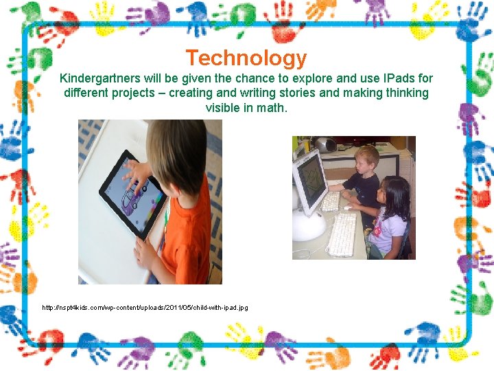 Technology Kindergartners will be given the chance to explore and use IPads for different