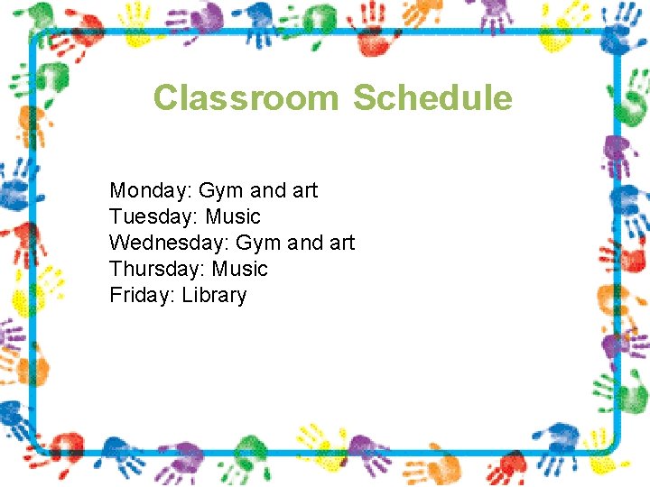 Classroom Schedule Monday: Gym and art Tuesday: Music Wednesday: Gym and art Thursday: Music