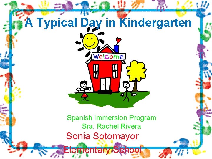 A Typical Day in Kindergarten Spanish Immersion Program Sra. Rachel Rivera Sonia Sotomayor Elementary