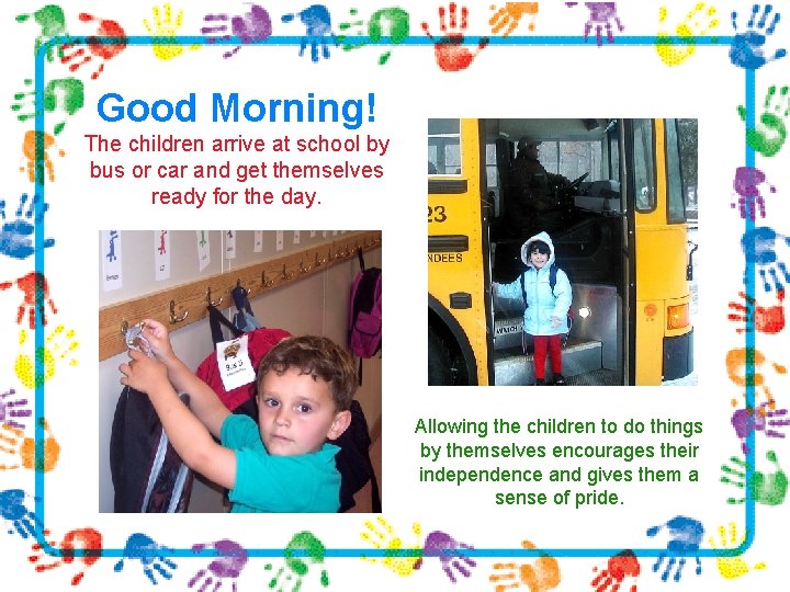 Good Morning! The children arrive at school by bus or car and get themselves