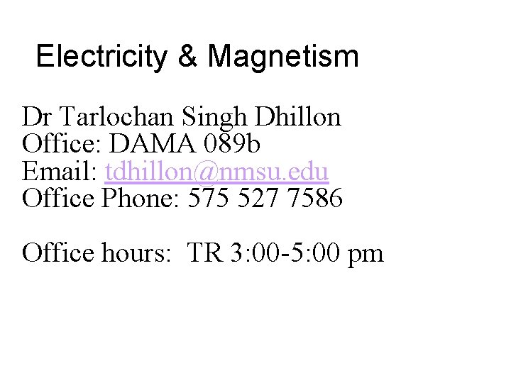 Electricity & Magnetism Dr Tarlochan Singh Dhillon Office: DAMA 089 b Email: tdhillon@nmsu. edu Electricity & Magnetism Dr Tarlochan Singh Dhillon Office: DAMA 089 b Email: tdhillon@nmsu. edu
