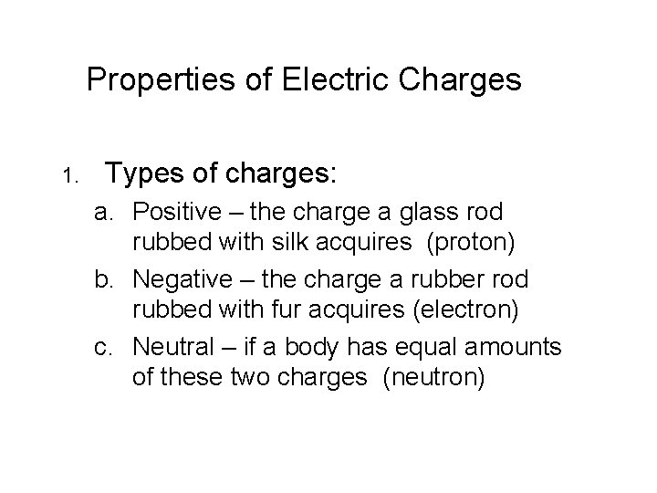 Properties of Electric Charges 1. Types of charges: a. Positive – the charge a Properties of Electric Charges 1. Types of charges: a. Positive – the charge a