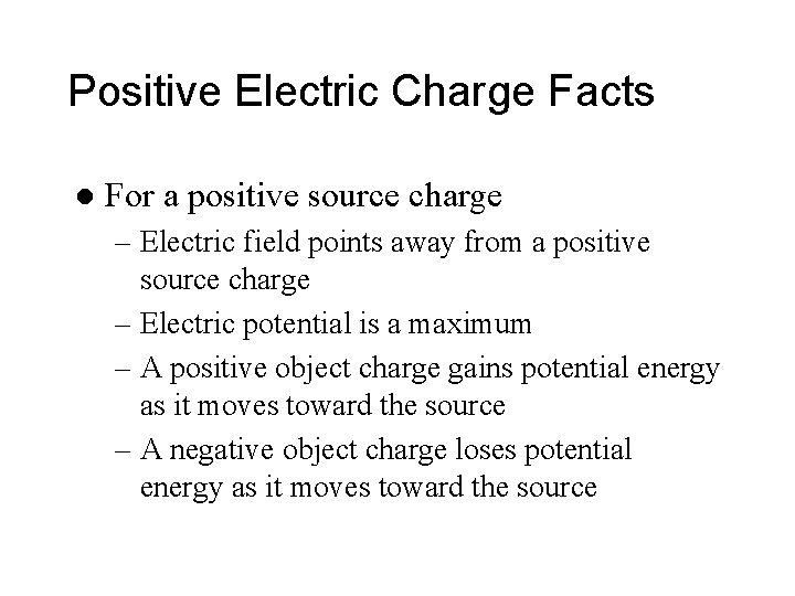 Positive Electric Charge Facts l For a positive source charge – Electric field points Positive Electric Charge Facts l For a positive source charge – Electric field points