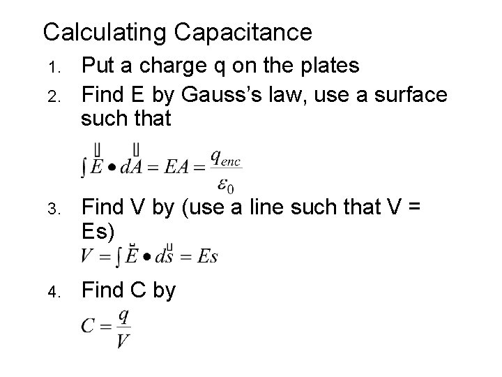 Calculating Capacitance 1. 2. Put a charge q on the plates Find E by Calculating Capacitance 1. 2. Put a charge q on the plates Find E by