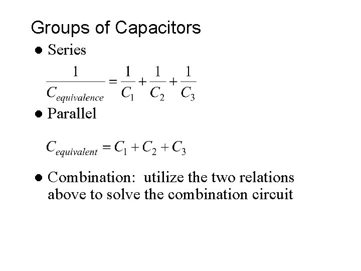 Groups of Capacitors l Series l Parallel l Combination: utilize the two relations above Groups of Capacitors l Series l Parallel l Combination: utilize the two relations above