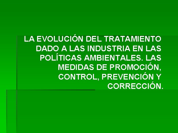 LA EVOLUCIÓN DEL TRATAMIENTO DADO A LAS INDUSTRIA EN LAS POLÍTICAS AMBIENTALES. LAS MEDIDAS