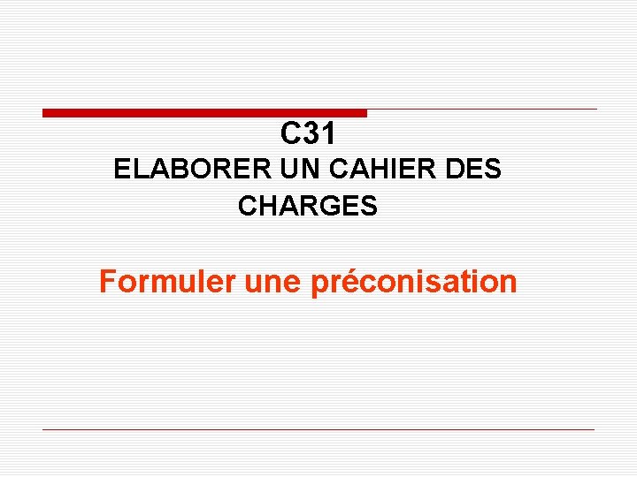 C 31 ELABORER UN CAHIER DES CHARGES Formuler une préconisation 