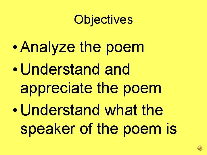 Objectives • Analyze the poem • Understand appreciate the poem • Understand what the
