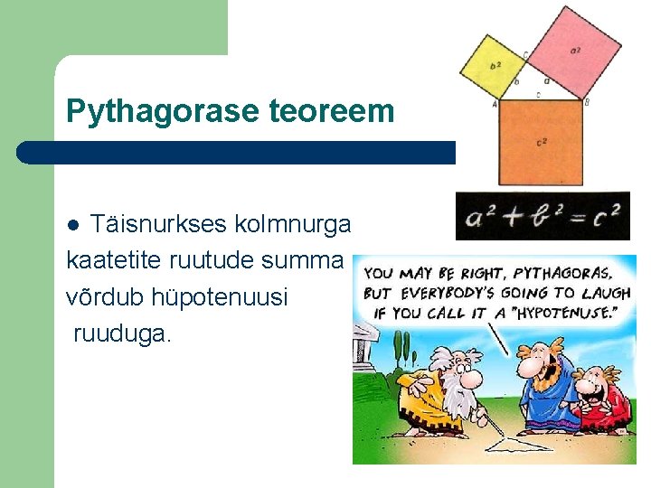 Pythagorase teoreem Täisnurkses kolmnurga kaatetite ruutude summa võrdub hüpotenuusi ruuduga. l 