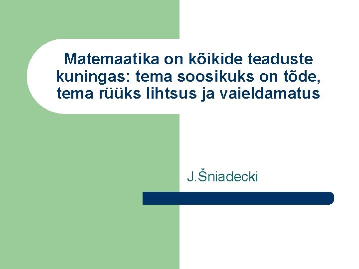 Matemaatika on kõikide teaduste kuningas: tema soosikuks on tõde, tema rüüks lihtsus ja vaieldamatus