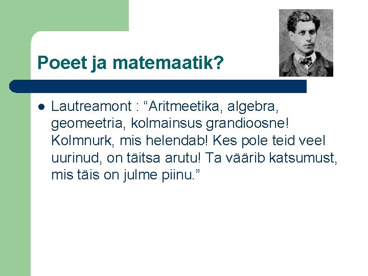 Poeet ja matemaatik? l Lautreamont : “Aritmeetika, algebra, geomeetria, kolmainsus grandioosne! Kolmnurk, mis helendab!