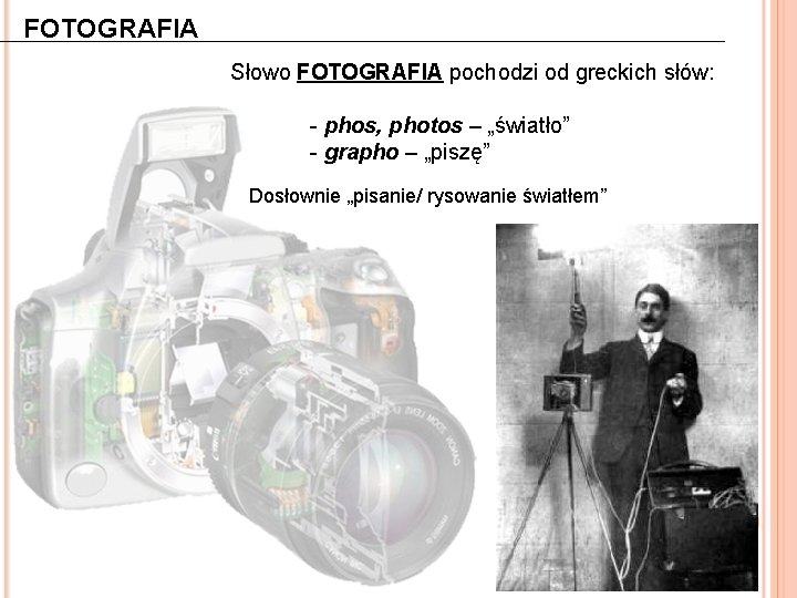 FOTOGRAFIA Słowo FOTOGRAFIA pochodzi od greckich słów: - phos, photos – „światło” - grapho