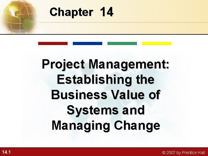 Chapter 14 Project Management: Establishing the Business Value of Systems and Managing Change 14.