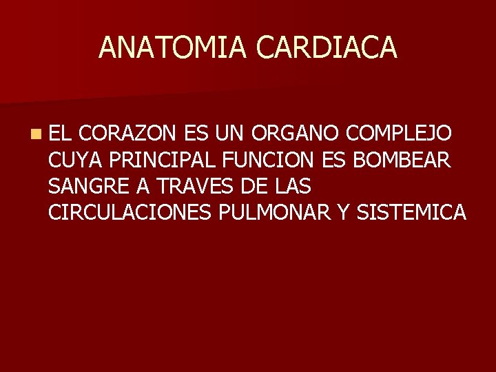 ANATOMIA CARDIACA n EL CORAZON ES UN ORGANO COMPLEJO CUYA PRINCIPAL FUNCION ES BOMBEAR