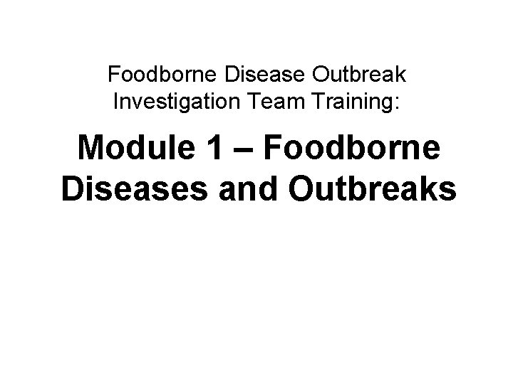 Foodborne Disease Outbreak Investigation Team Training: Module 1 – Foodborne Diseases and Outbreaks Foodborne