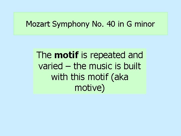 Mozart Symphony No. 40 in G minor The motif is repeated and varied –